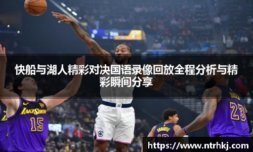 快船与湖人精彩对决国语录像回放全程分析与精彩瞬间分享