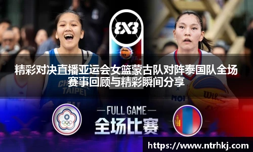 精彩对决直播亚运会女篮蒙古队对阵泰国队全场赛事回顾与精彩瞬间分享